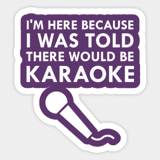 I Was Told There Would Be Karaoke Sticker